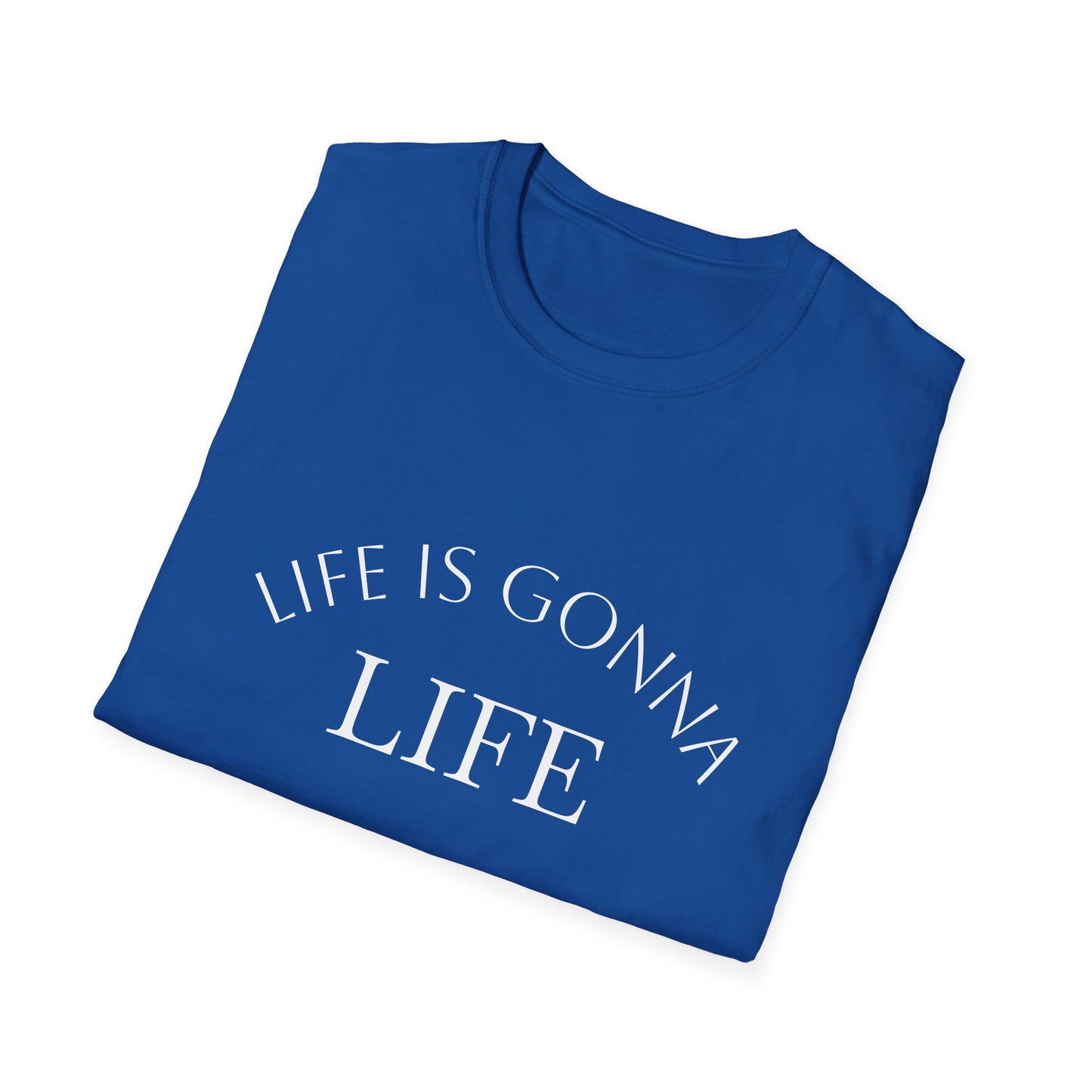 Life Is Gonna — Custom Text T-Shirt