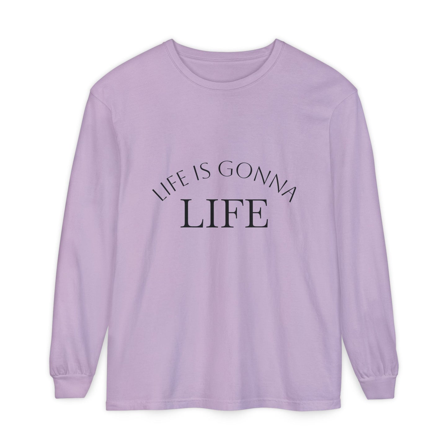 Life Is Gonna Life Long Sleeve Tee