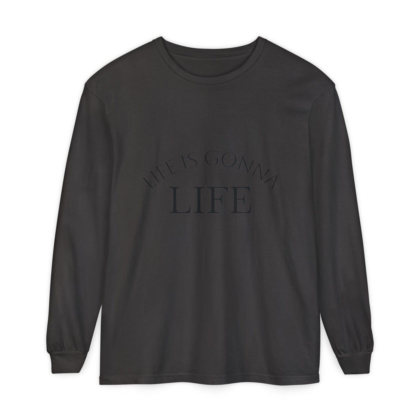 Life Is Gonna Life Long Sleeve Tee